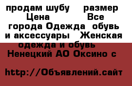 продам шубу 48 размер › Цена ­ 7 500 - Все города Одежда, обувь и аксессуары » Женская одежда и обувь   . Ненецкий АО,Оксино с.